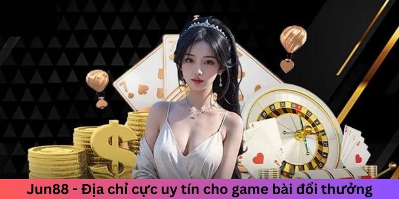 Đánh Bài Qua Mạng - Cơ Hội Kiếm Tiền Với Những Ván Bài 4 Trang Chủ Jun88.com #1 Việt Nam Jun88 - Địa chỉ cực uy tín cho game bài đổi thưởng